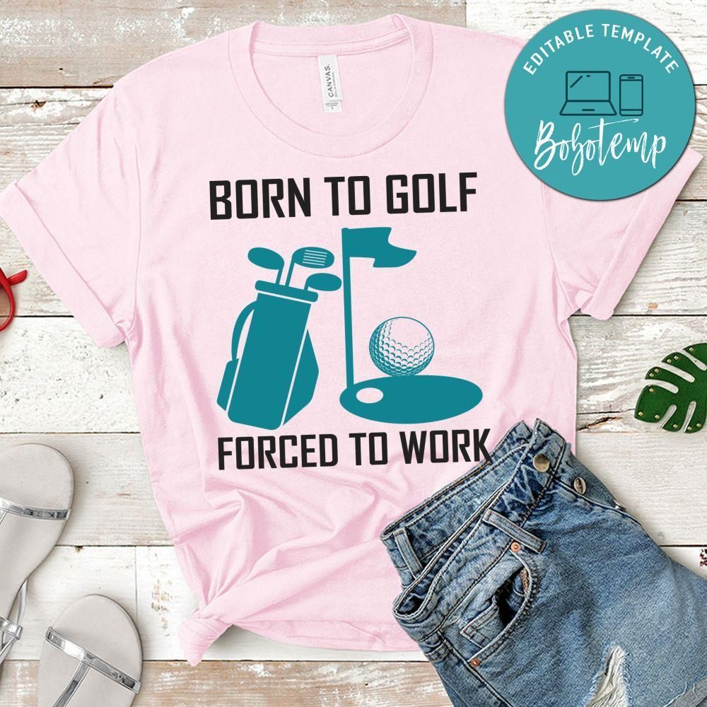 Born To Golf Forced To Work Shirt