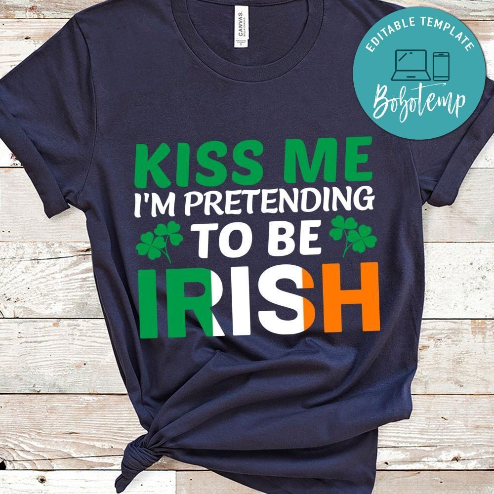 Kiss Me I'm Pretending To Be Irish Shirt