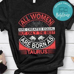 All Women Are Created Equal But Only The Best Are Born As Taurus Shirt