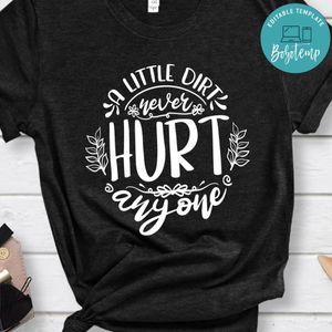 A Little Dirt Never Hurt Anyone Shirt