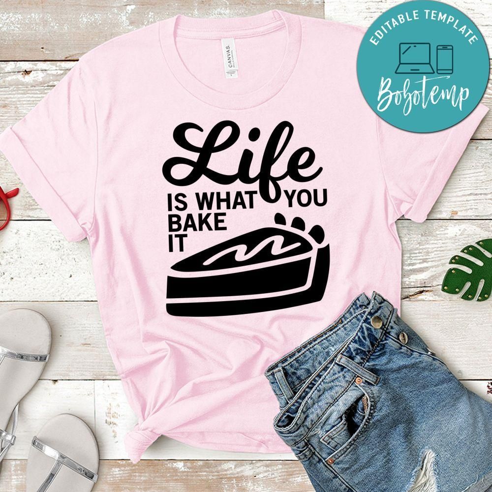 Life Is What You Bake It Shirt