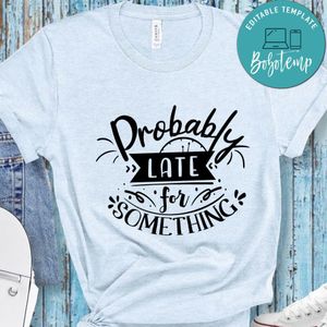 Probably Late For Something T-Shirt