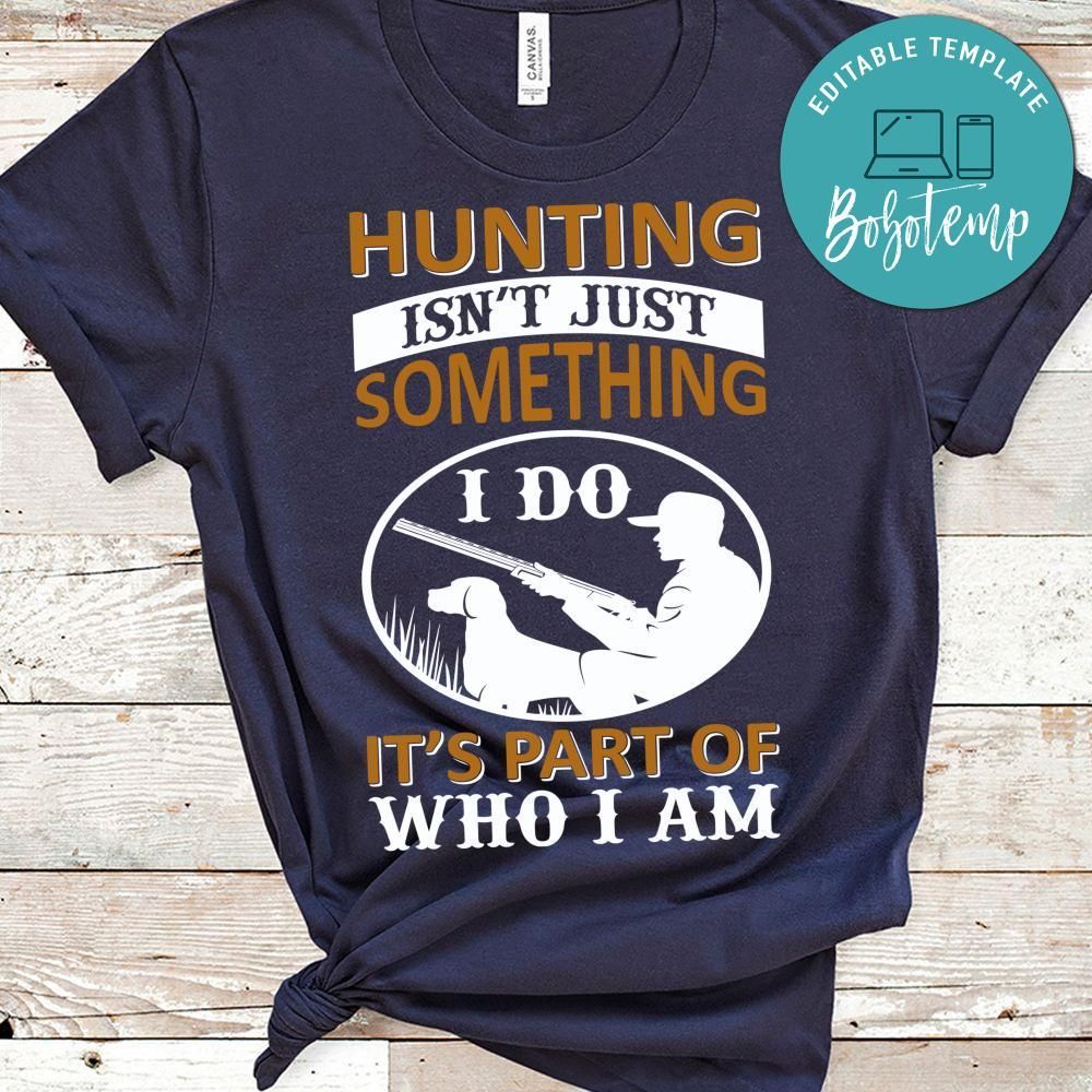 Hunting Isn't Just Something It's Part Of Who I Am Shirt