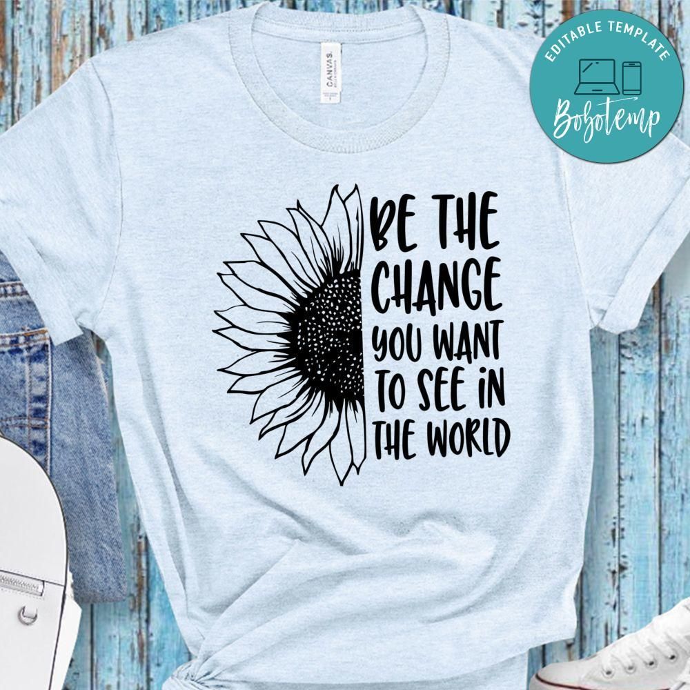 Be The Change You Want To See In The World Shirt