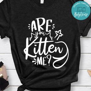 Are You Kitten Me Shirt