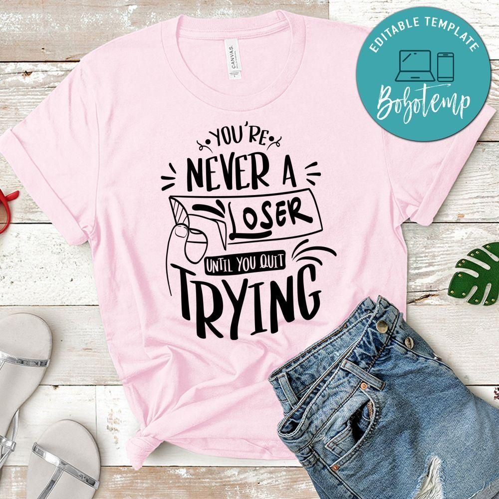 Youre Never Loser Until You Quit Trying T-Shirt