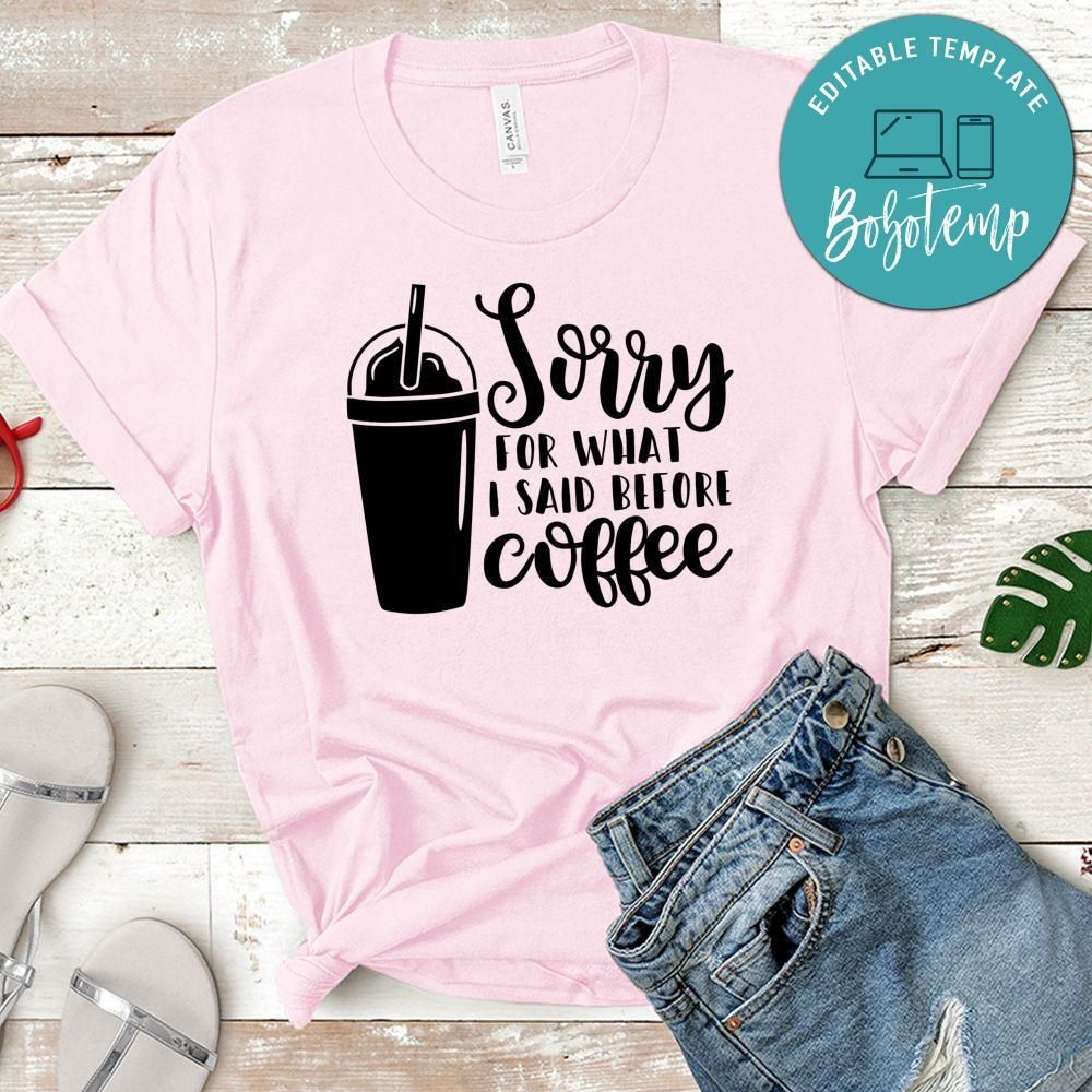 Sorry For What I Said Before Coffee Shirt