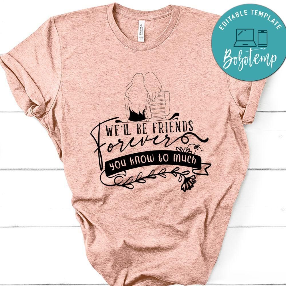 Well Be Friends Forever You Know To Much T-Shirt