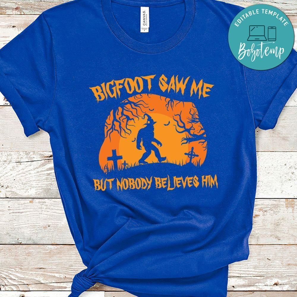 Bigfoot Saw Me But Nobody Believes Him Halloween Shirt