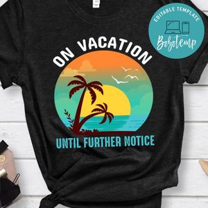 On Vacation Until Further Notice Shirt