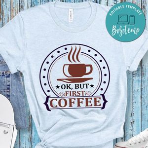 Ok But First Coffee Shirt
