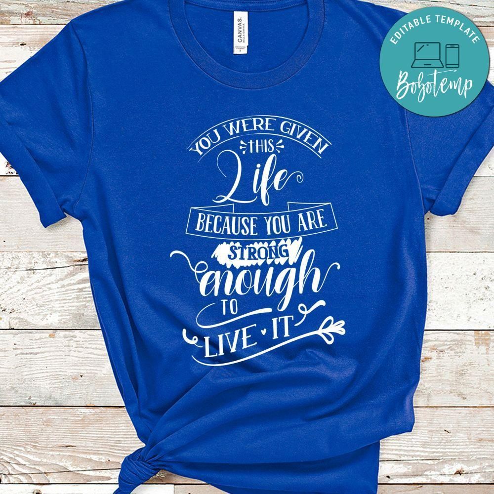 You Were Given This Life Because You Strong Enough Shirt