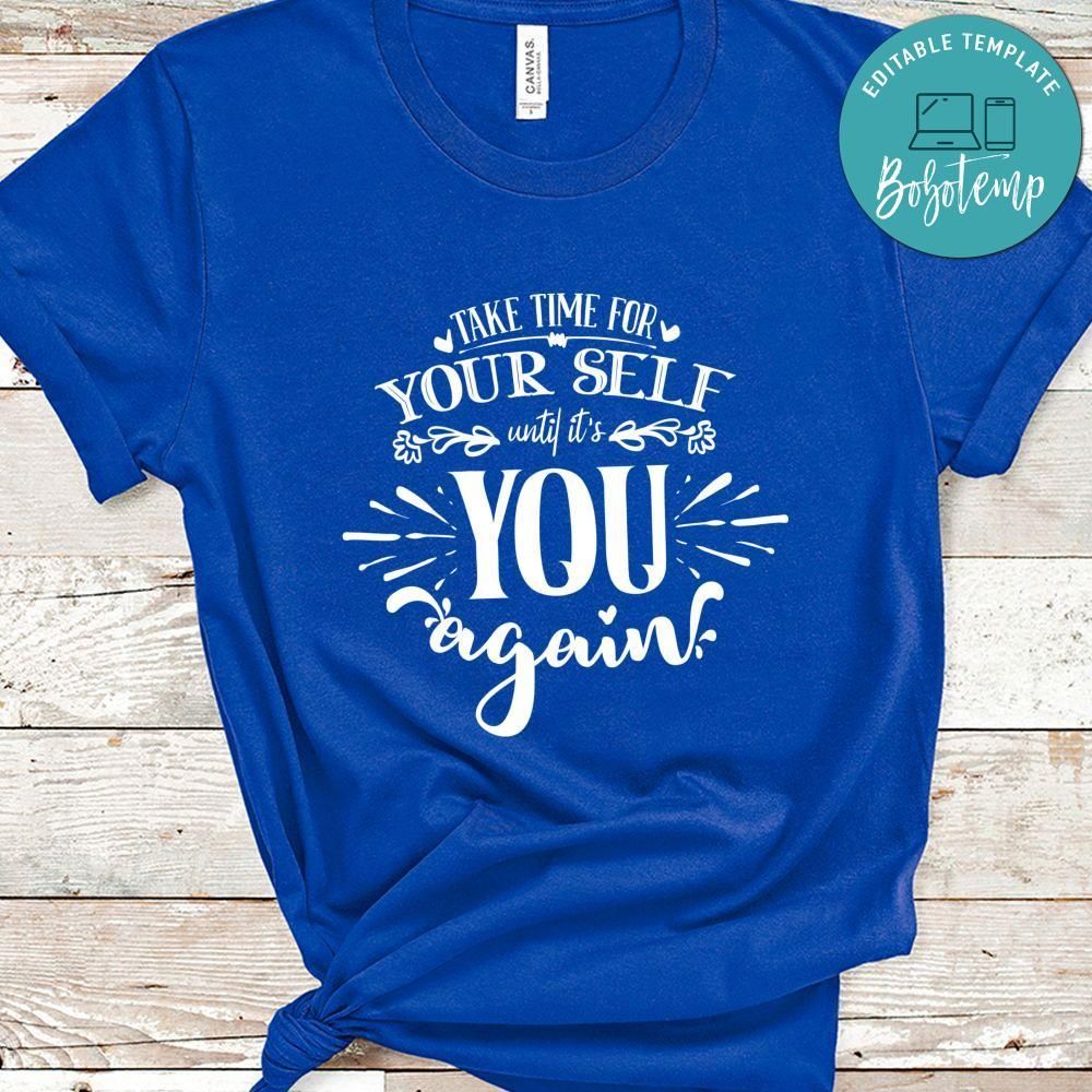 Take Time For Your Self Until Its You Again Shirt
