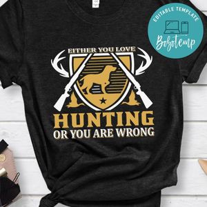 Either You Love Hunting Or You Are Wrong Shirt