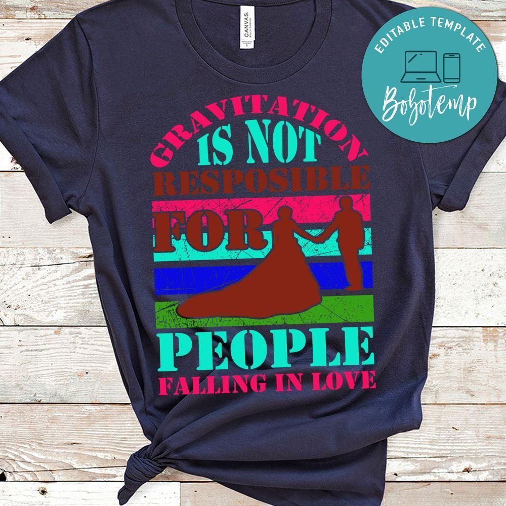 Gravitation Is Not Resposible For People Falling In Love Shirt