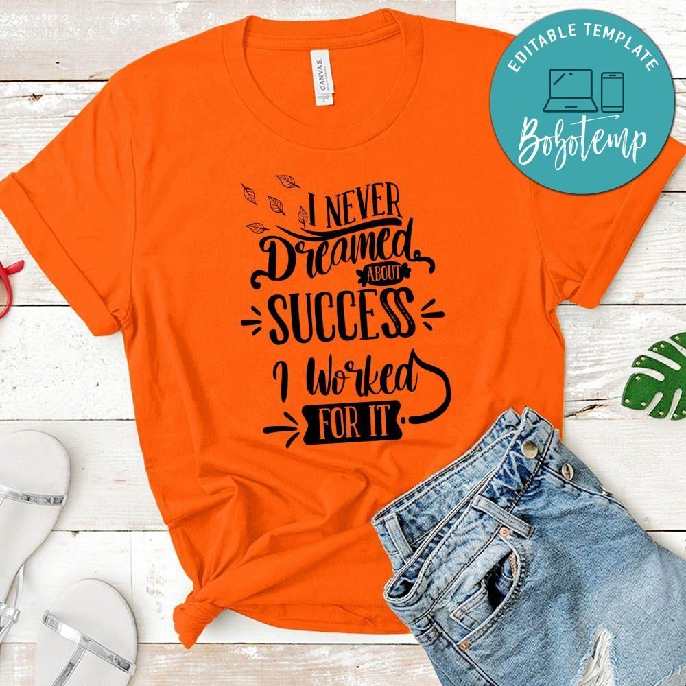 I Never Dreamed About Success I Worked For It T-Shirt