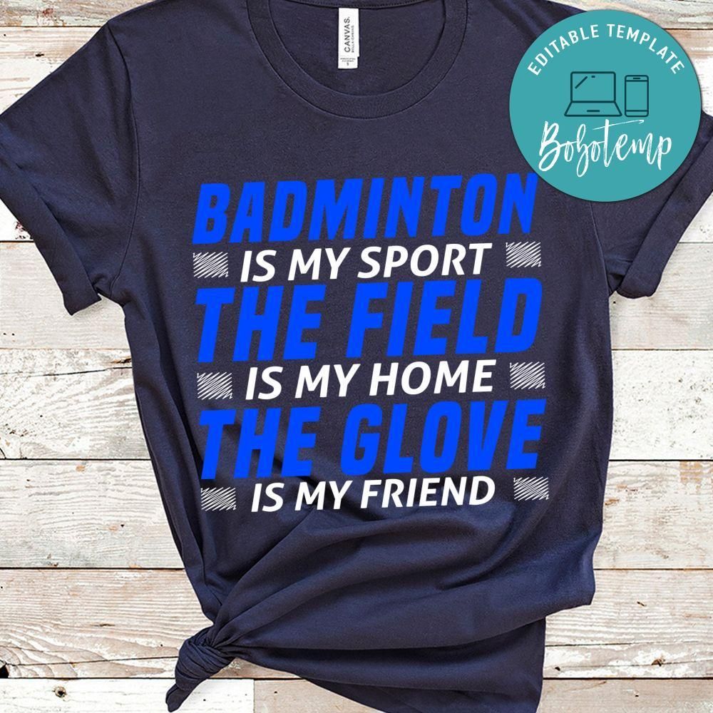 Badminton Is My Sport The Field Is My Home The Glove Is My Friend Shirt