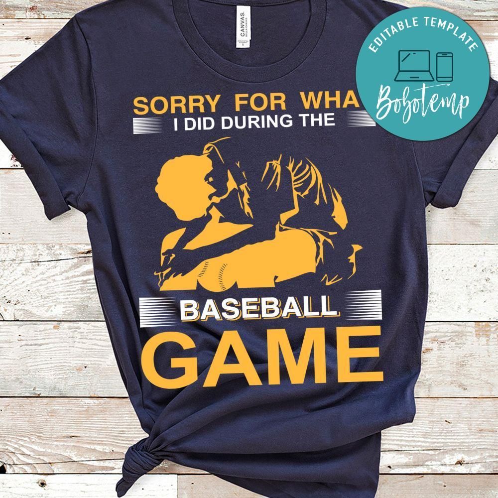 Sorry For What I Did During The Baseball Game Shirt