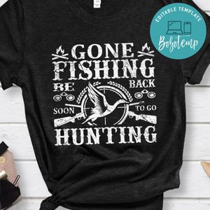 Gone Fishing Be Back Soon To Go Hunting Shirt