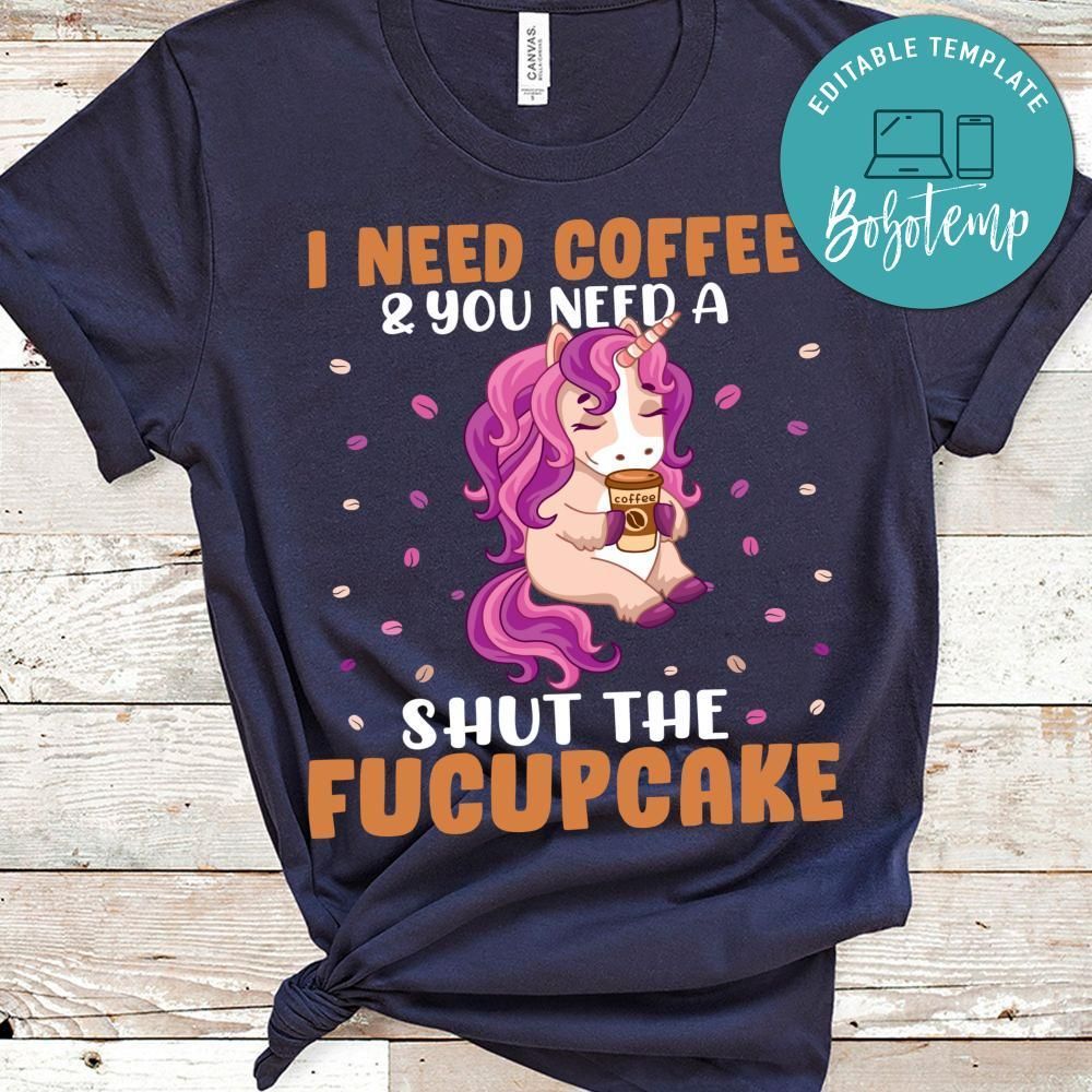 Need Coffee You Need A Shut The Fucupcake Unicorn Shirt