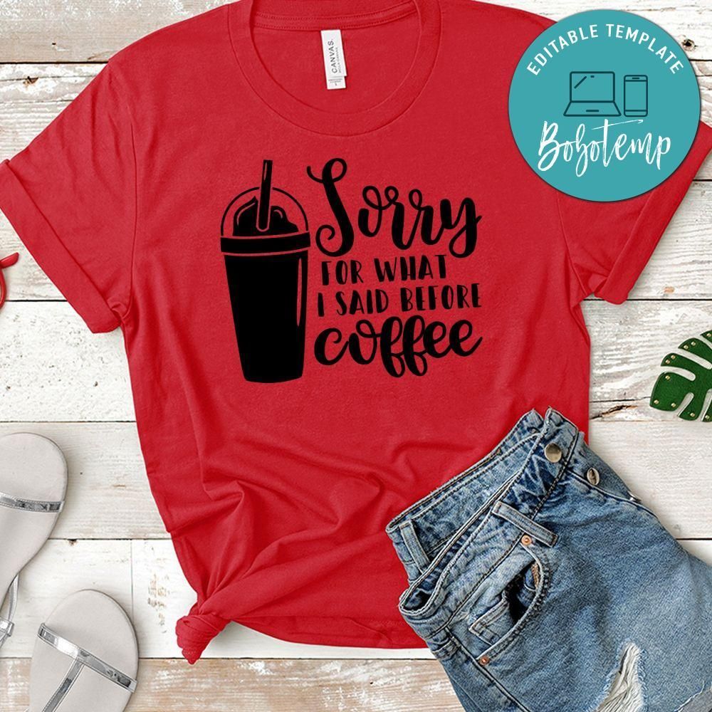 Sorry For What I Said Before Coffee Shirt