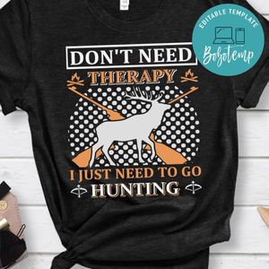 Don't Need Therapy I Just Need To Go Hunnting Shirts