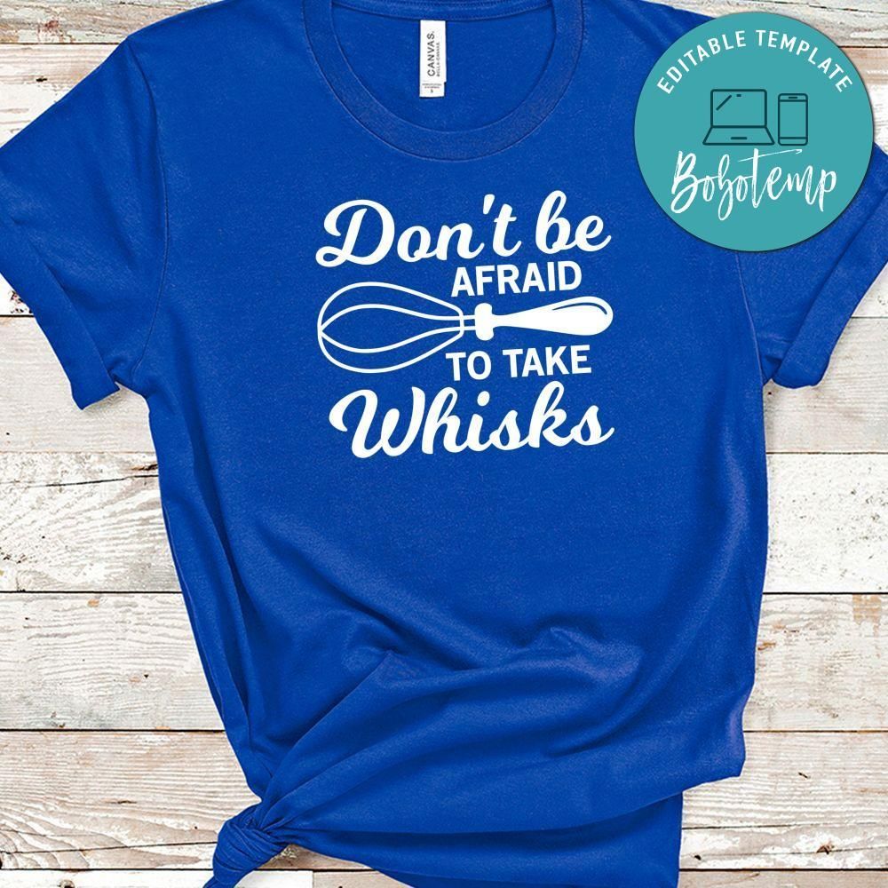 Don’t Be Afraid To Take Whisks Shirt