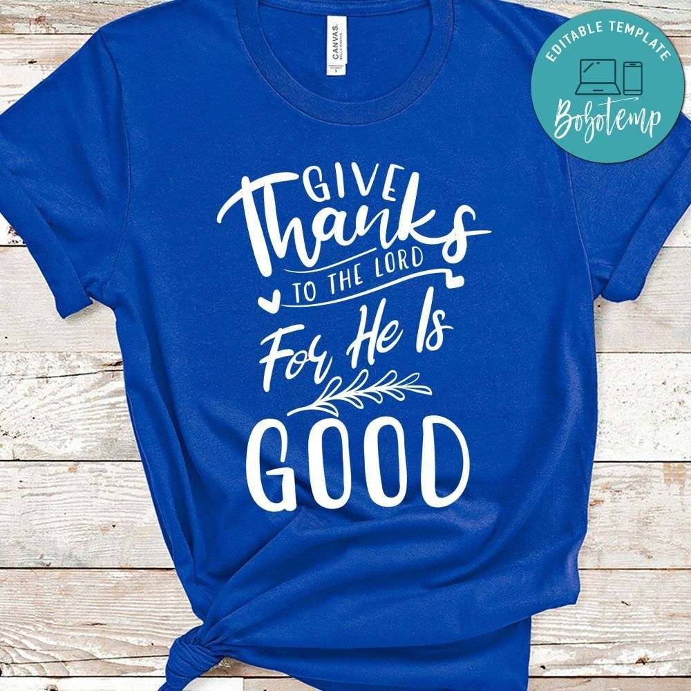 Give Thanks To The Lord For He Is Good Shirt