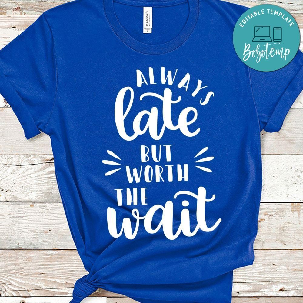 Always late but worth the wait Shirt