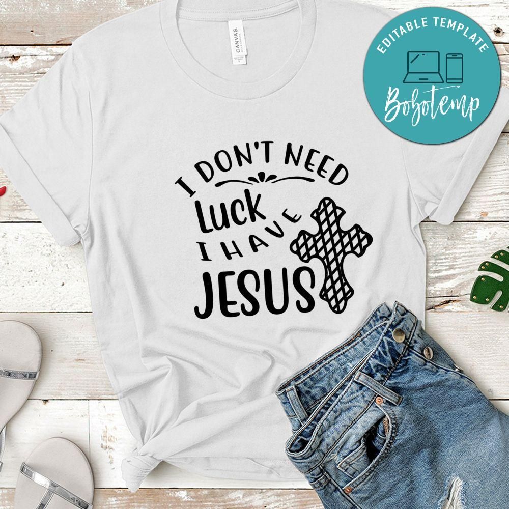 I Don't Need Luck I Have Jesus T-shirt