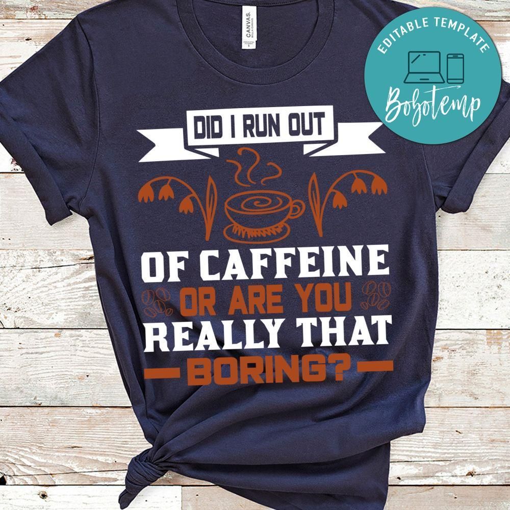 Did I Run Out Of Caffeine Or Are You Really That Boring T-Shirt