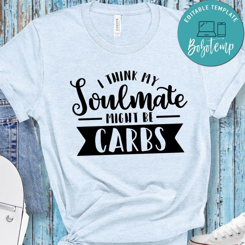 I Think My Soulmate Might Be Carbs Shirt