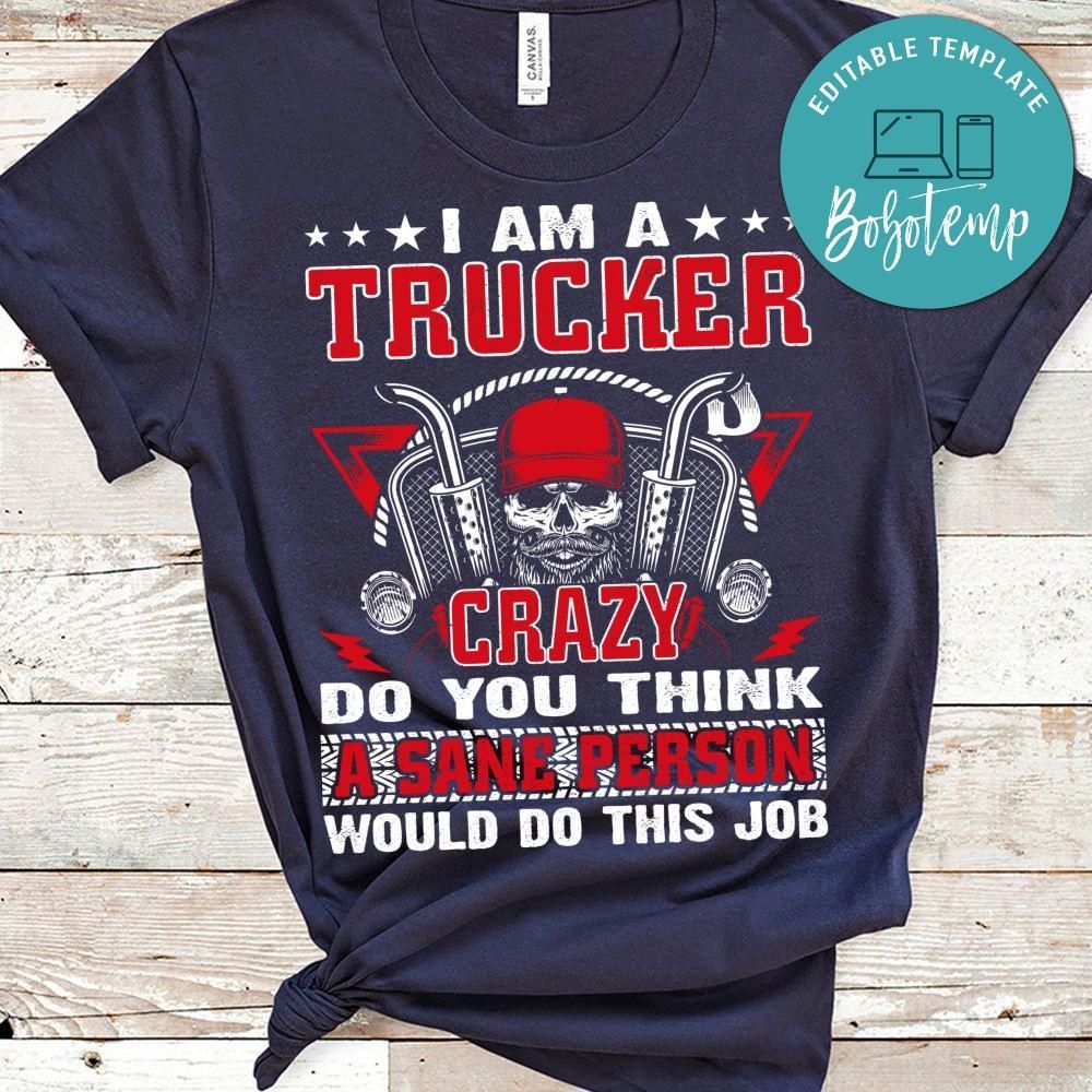 I'm A Trucker Crazy Do You Think A Sane Person Shirt