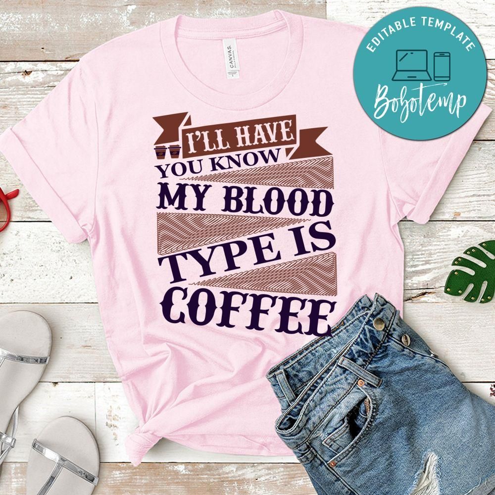 I'll Have You Know My Blood Type Is Coffee Shirt