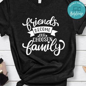 Friends Become Our Choosen Family Shirt