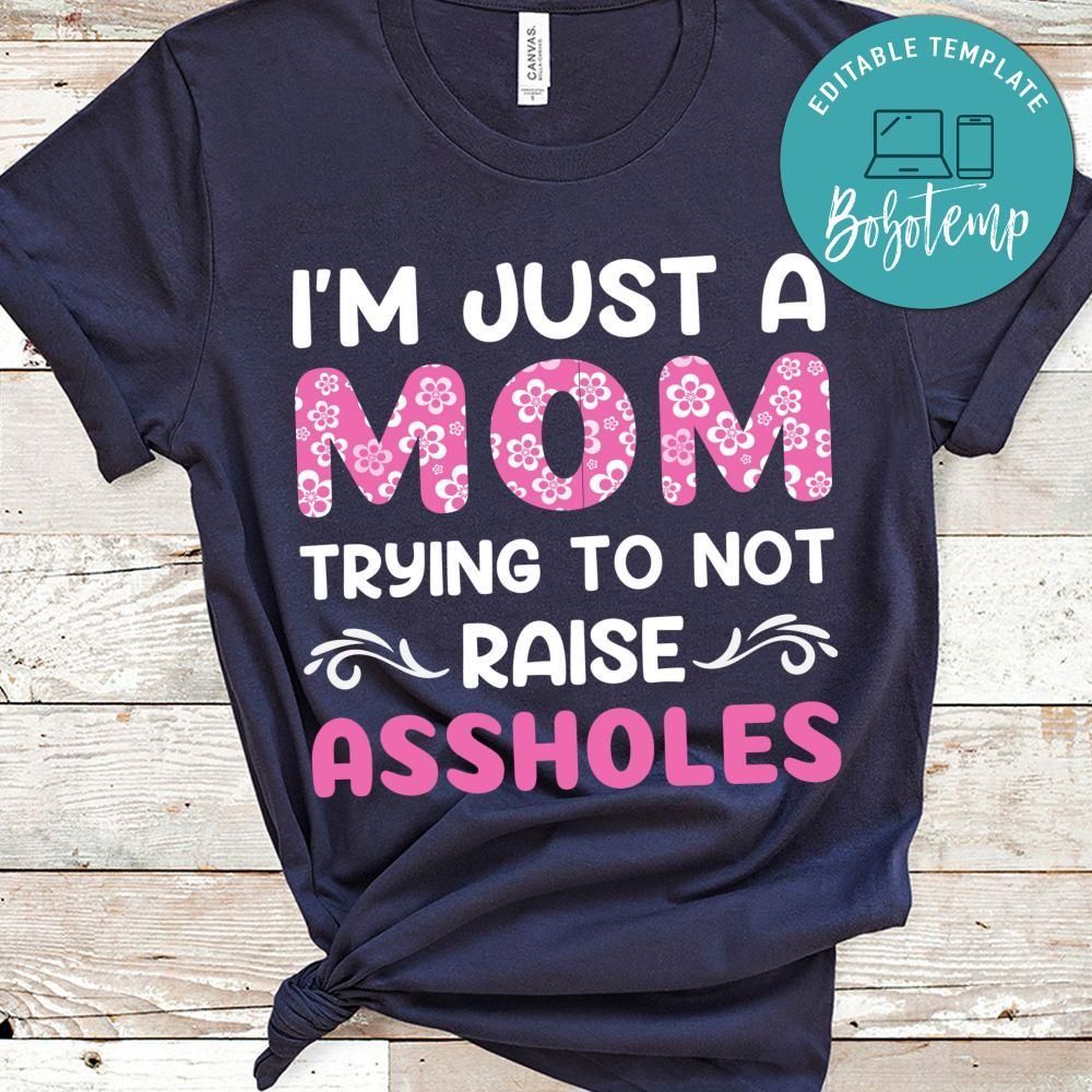 I'm Just A Mom Trying To Not Raise Assholes T Shirt