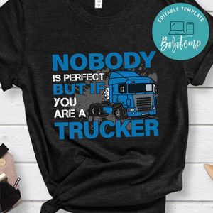 Nobody Is Perfect But If You Are A Trucker Shirt