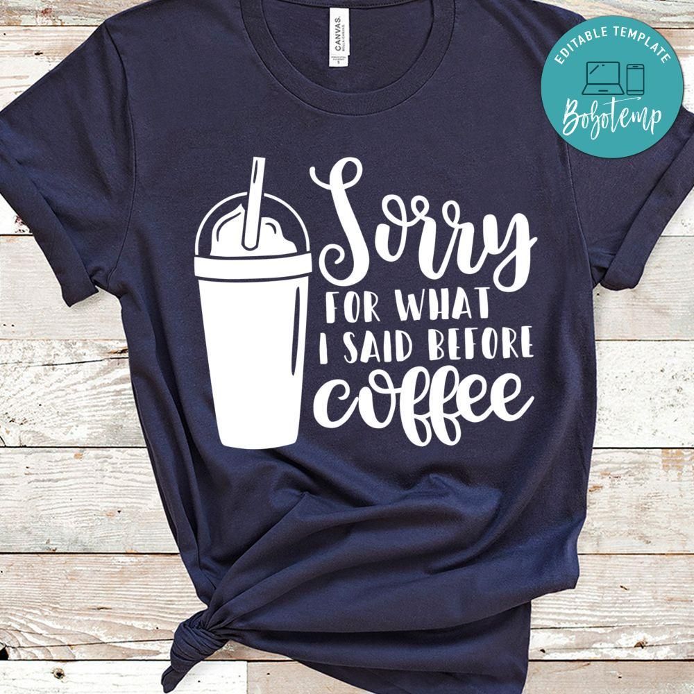 Sorry For What I Said Before Coffee Shirt