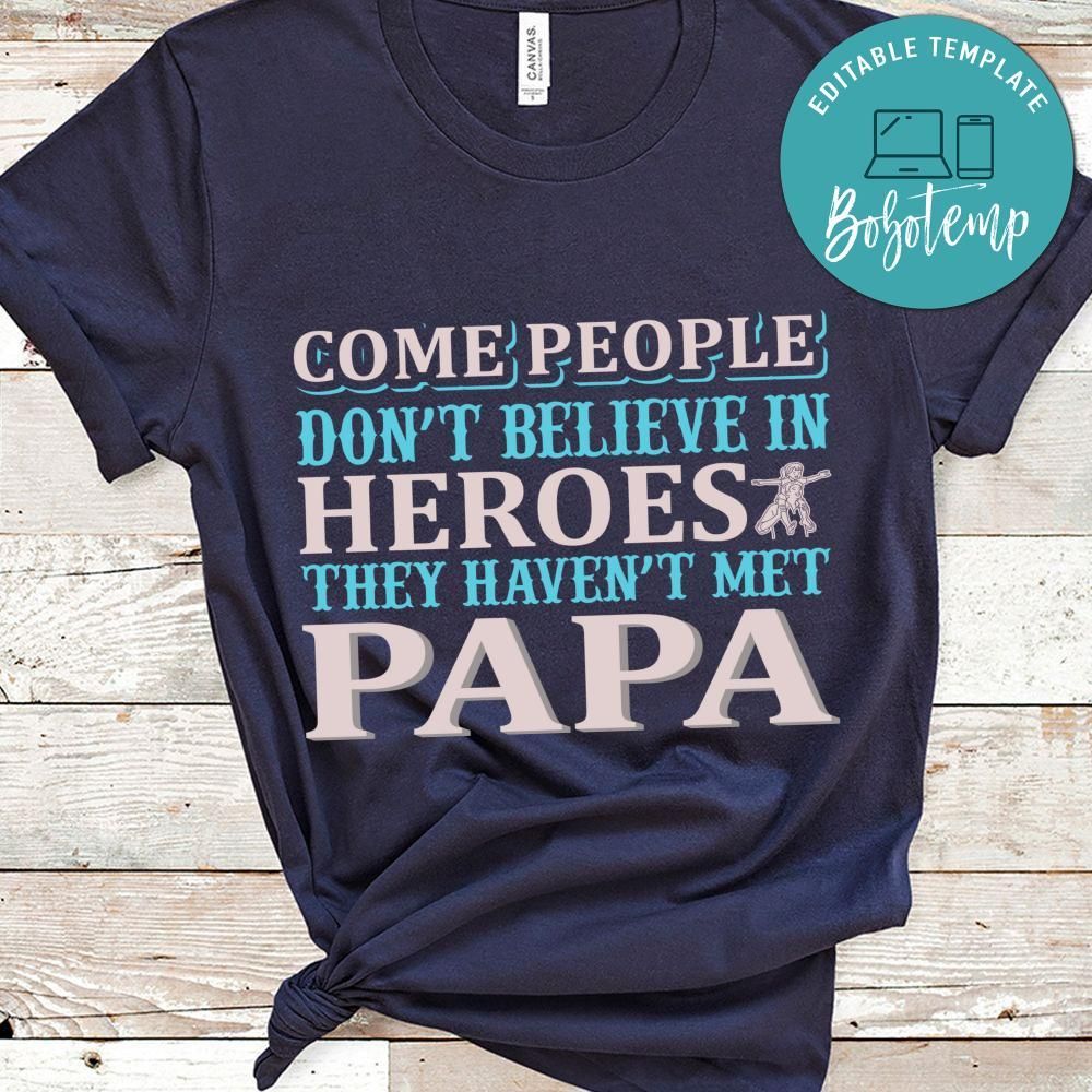 Come People Don't Believe In Heroes They Haven't Met Papa Shirt