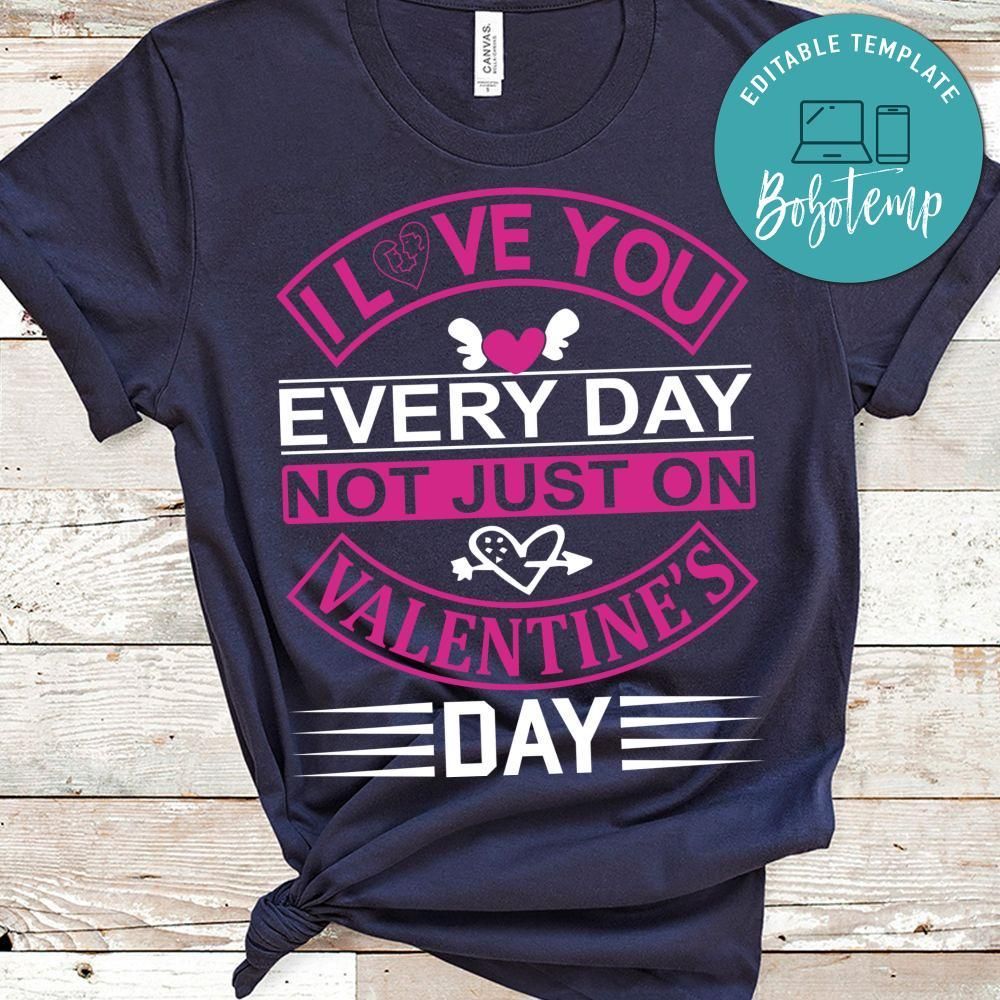 I Love You Every Day Not Just On Valentine's Day Shirt
