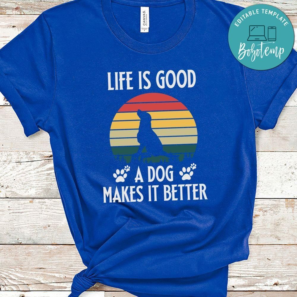 Life Is Good A Dog Make It Better Shirt