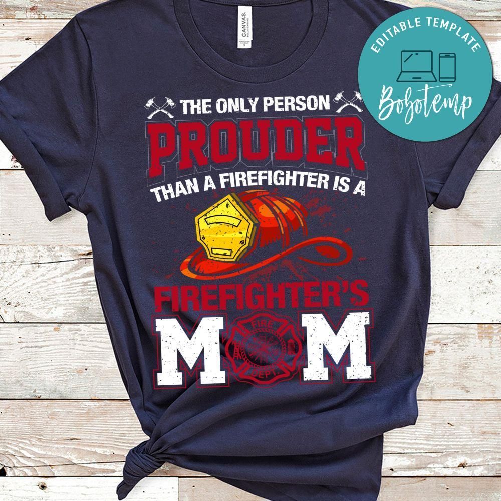 The Only Person Prouder Than A Firefighter Is A Firefighter's Mom Shirt