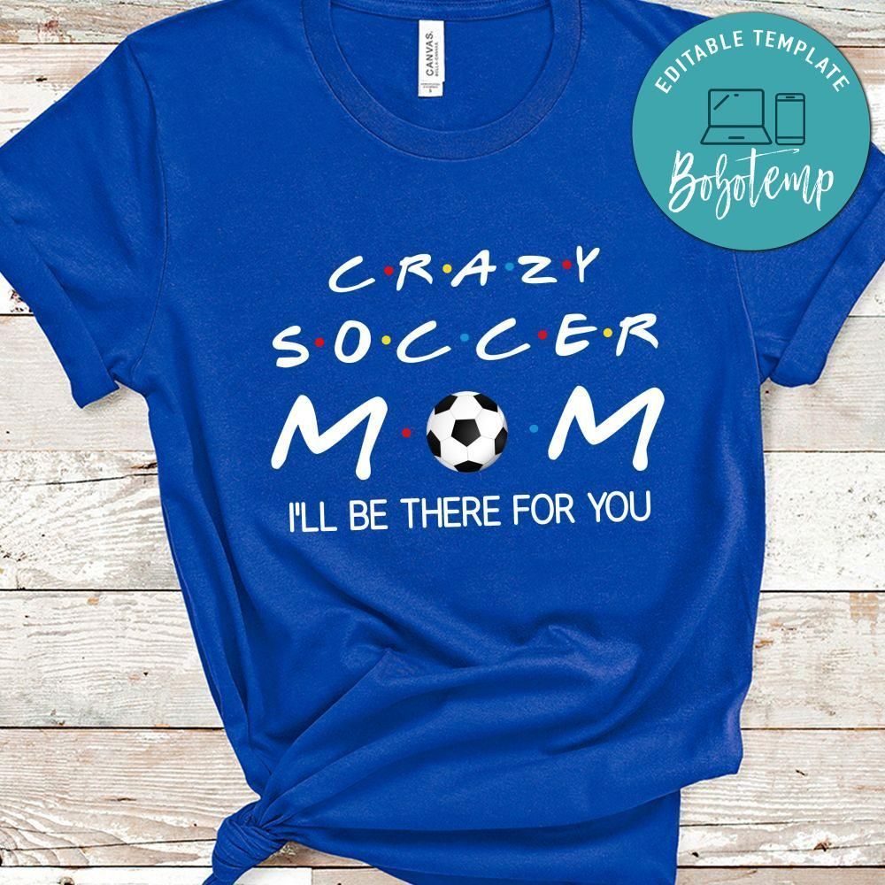 Crazy Soccer Mom I'll Be There For You Shirt