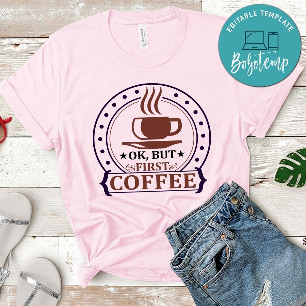 Ok But First Coffee Shirt