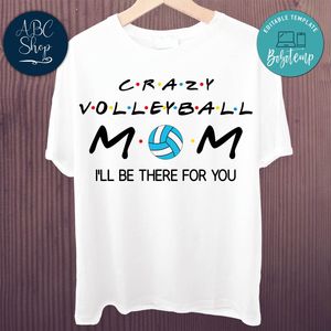 Printable Crazy Volleyball Mom I'll Be There For You Shirt Template Instant Download