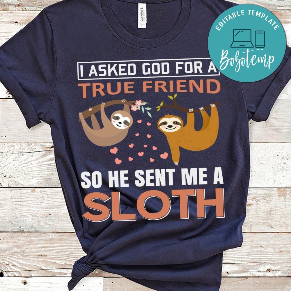 I Asked God For A True Friend So He Sent Me A Sloth Shirt