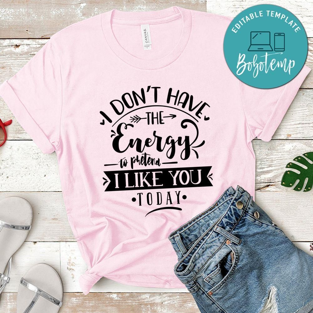 I Dont Have Energy To Pretend I Like You Today T-Shirt