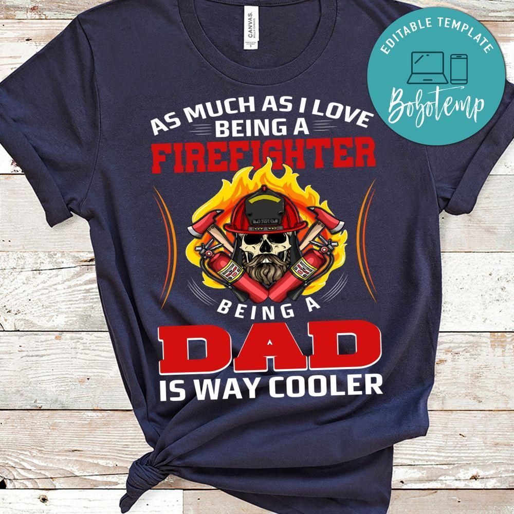 As Much As I Love Being A Firefighter Being A Dad Is Way Cooler Shirt
