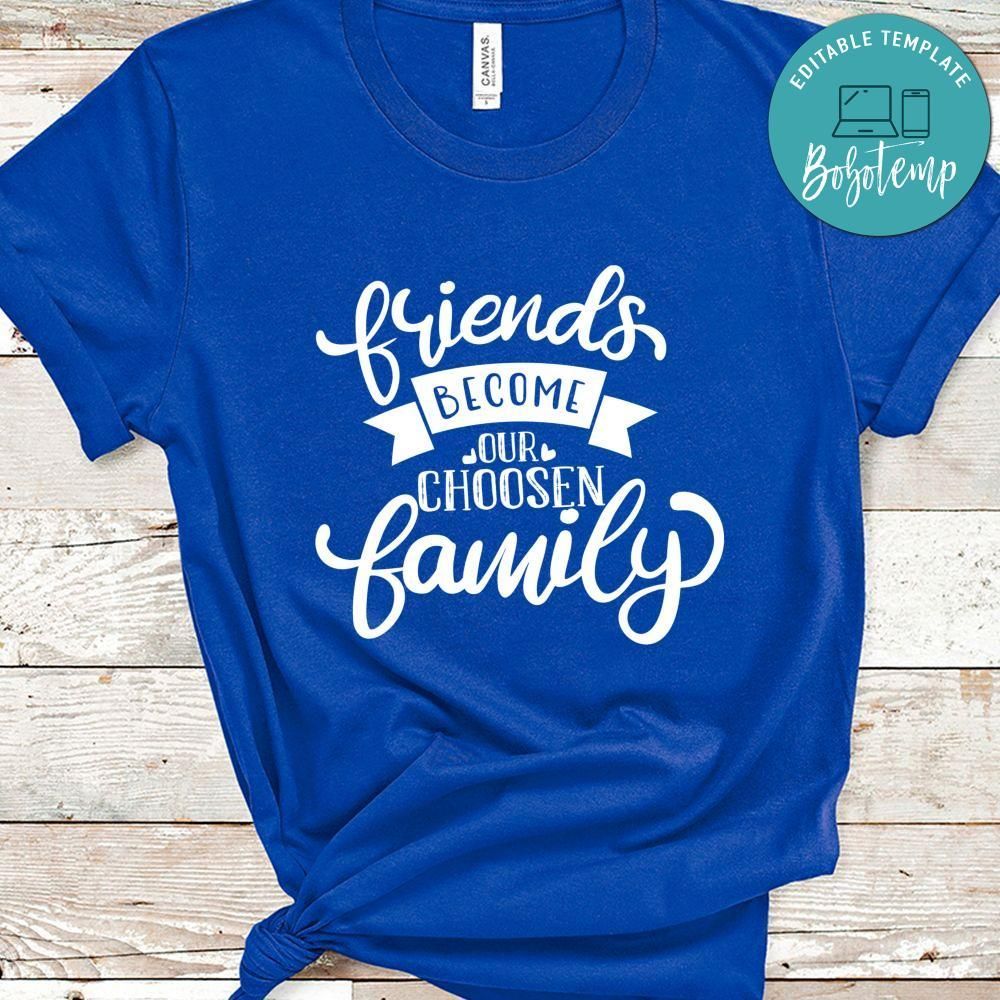 Friends Become Our Choosen Family Shirt