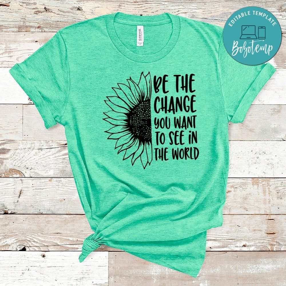 Be The Change You Want To See In The World Shirt